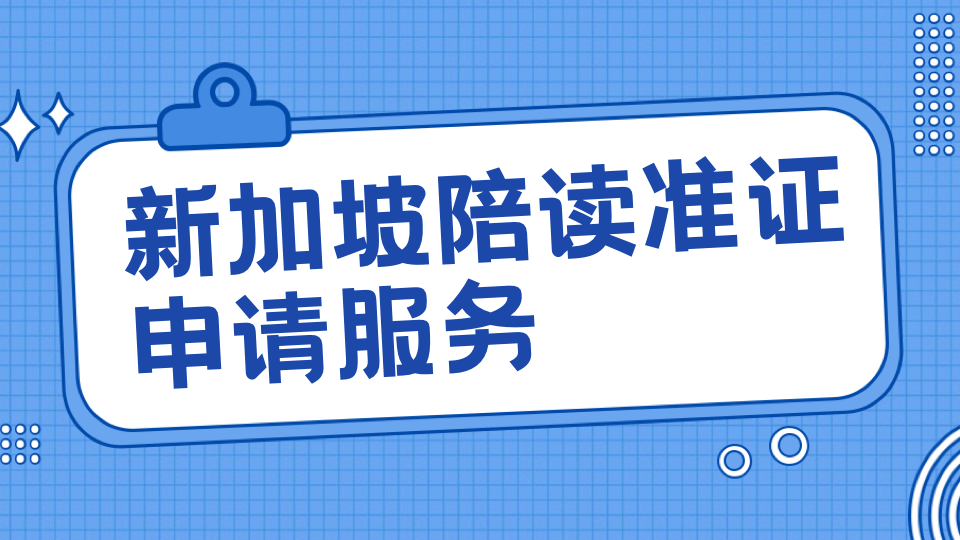 2025新加坡陪读准证申请全流程：一文读懂，陪娃无忧